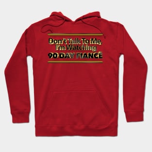 Don't Talk To Me, I'm Watching 90 Day Fiance - Superfan Hoodie